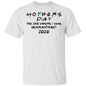 Mothers Day The One Where I Was Quarantined 2020 T-Shirts 10 Mothers Day The One Where I Was Quarantined 2020 T Shirts 8