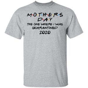 Mothers Day The One Where I Was Quarantined 2020 T-Shirts 11 Mothers Day The One Where I Was Quarantined 2020 T Shirts 9