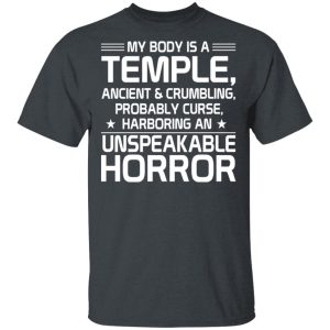 My Body Is A Temple, Ancient & Crumbling, Probably Curse, Harboring An Unspeakable Horror T-Shirts, Hoodies, Sweatshirt My Body Is A Temple, Ancient & Crumbling, Probably Curse, Harboring An Unspeakable Horror T-Shirts, Hoodies, Sweatshirt