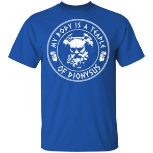 My Body Is A Temple Of Dionysus T-Shirts 3 My Body Is A Temple Of Dionysus T Shirts 12