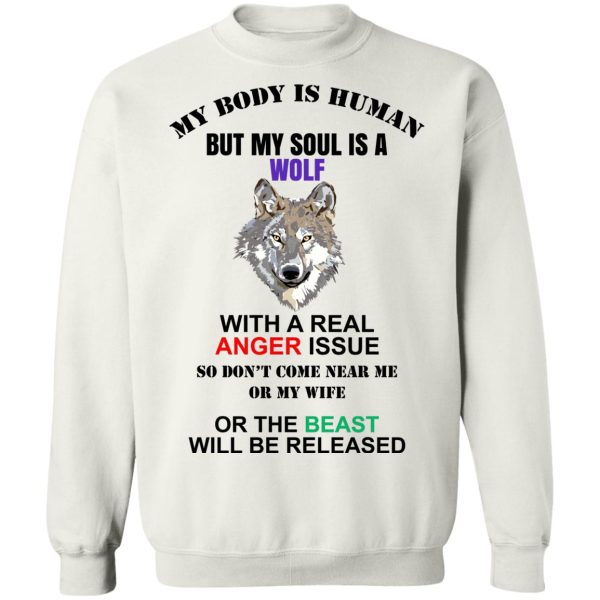 My Body Is Human But My Soul Is A Wolf With A Real Anger Issue T-Shirts, Hoodies, Sweater