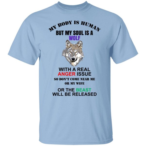 My Body Is Human But My Soul Is A Wolf With A Real Anger Issue T-Shirts, Hoodies, Sweater