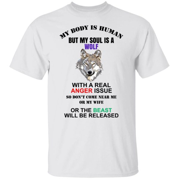 My Body Is Human But My Soul Is A Wolf With A Real Anger Issue T-Shirts, Hoodies, Sweater