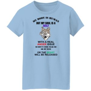 My Body Is Human But My Soul Is A Wolf With A Real Anger Issue T Shirts Hoodies Sweater 5