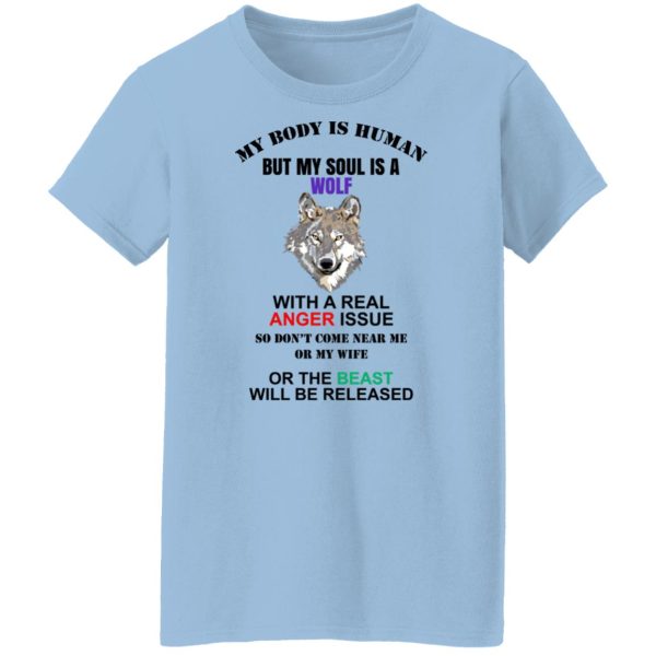 My Body Is Human But My Soul Is A Wolf With A Real Anger Issue T-Shirts, Hoodies, Sweater