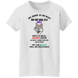 My Body Is Human But My Soul Is A Wolf With A Real Anger Issue T Shirts Hoodies Sweater 6