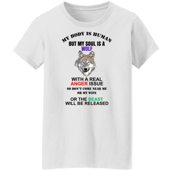 My Body Is Human But My Soul Is A Wolf With A Real Anger Issue T-Shirts, Hoodies, Sweater