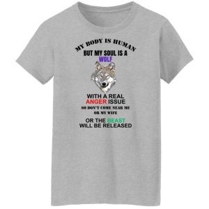My Body Is Human But My Soul Is A Wolf With A Real Anger Issue T Shirts Hoodies Sweater 7