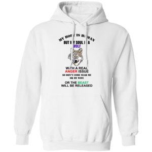 My Body Is Human But My Soul Is A Wolf With A Real Anger Issue T Shirts Hoodies Sweater 8