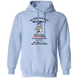 My Body Is Human But My Soul Is A Wolf With A Real Anger Issue T Shirts Hoodies Sweater 9
