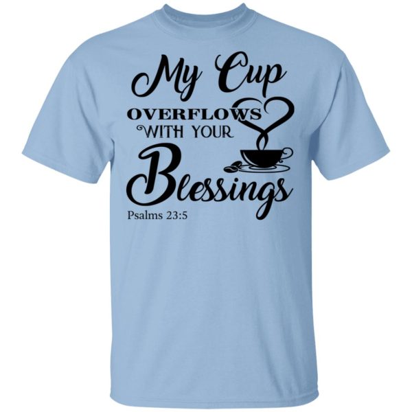 My Cup Overflows With Your Blessings Psalm 23 5 Shirt