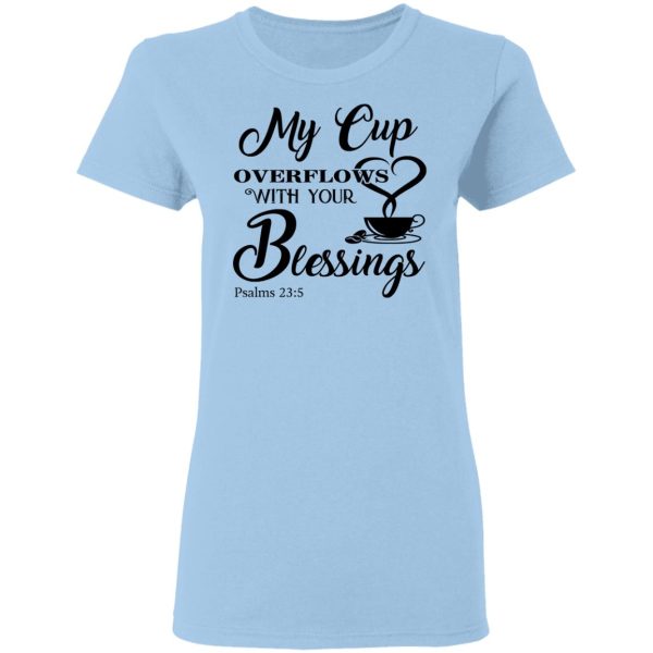 My Cup Overflows With Your Blessings Psalm 23 5 Shirt