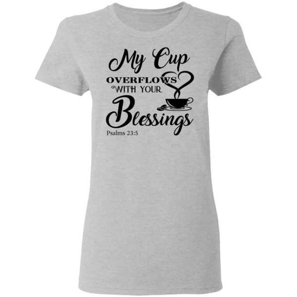 My Cup Overflows With Your Blessings Psalm 23 5 Shirt