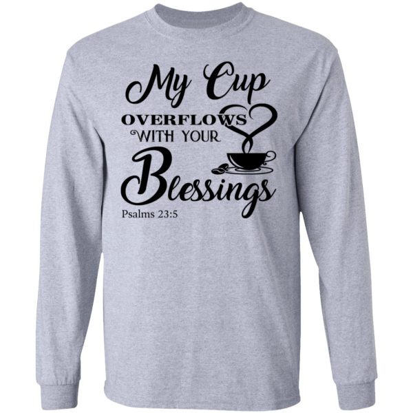 My Cup Overflows With Your Blessings Psalm 23 5 Shirt