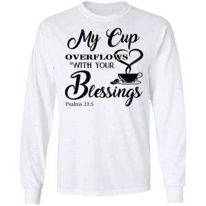 My Cup Overflows With Your Blessings Psalm 23 5 Shirt 3