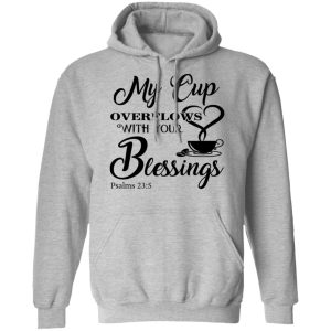 My Cup Overflows With Your Blessings Psalm 23 5 Shirt 5