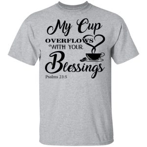 My Cup Overflows With Your Blessings Psalm 23 5 Shirt 9