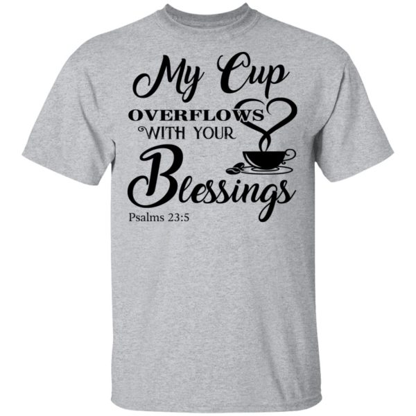 My Cup Overflows With Your Blessings Psalm 23 5 Shirt