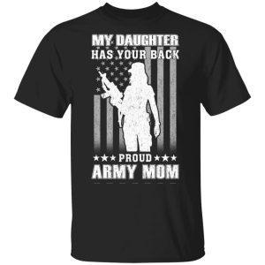 My Daughter Has Your Back Proud Army Mom T-Shirts My Daughter Has Your Back Proud Army Mom T-Shirts
