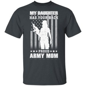 My Daughter Has Your Back Proud Army Mom T-Shirts My Daughter Has Your Back Proud Army Mom T-Shirts