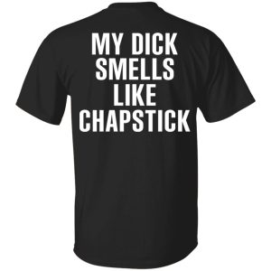 My Dick Smells Like Chapstick T-Shirts, Hoodies, Sweatshirt My Dick Smells Like Chapstick T-Shirts, Hoodies, Sweatshirt