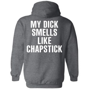 My Dick Smells Like Chapstick T Shirts Hoodies Sweatshirt 8