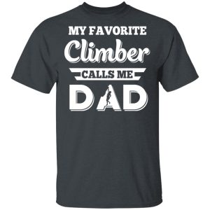 My Favorite Climber Calls Me Dad Climbing T-Shirts My Favorite Climber Calls Me Dad Climbing T-Shirts