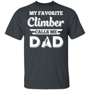 My Favorite Climber Calls Me Dad Climbing T-Shirts, Hoodies, Sweater My Favorite Climber Calls Me Dad Climbing T-Shirts, Hoodies, Sweater