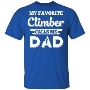 My Favorite Climber Calls Me Dad Climbing T Shirts Hoodies Sweater 12