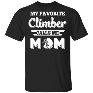 My Favorite Climber Calls Me Mom Climbing T-Shirts, Hoodies, Sweater My Favorite Climber Calls Me Mom Climbing T-Shirts, Hoodies, Sweater