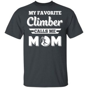 My Favorite Climber Calls Me Mom Climbing T-Shirts, Hoodies, Sweater My Favorite Climber Calls Me Mom Climbing T-Shirts, Hoodies, Sweater