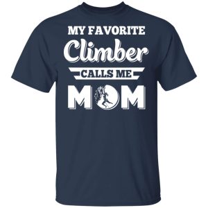 My Favorite Climber Calls Me Mom Climbing T Shirts Hoodies Sweater 11