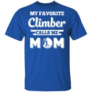 My Favorite Climber Calls Me Mom Climbing T Shirts Hoodies Sweater 12