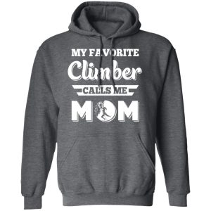 My Favorite Climber Calls Me Mom Climbing T Shirts Hoodies Sweater 8
