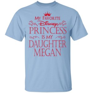 My Favorite Disney Princess Is My Daughter Megan Shirt My Favorite Disney Princess Is My Daughter Megan Shirt