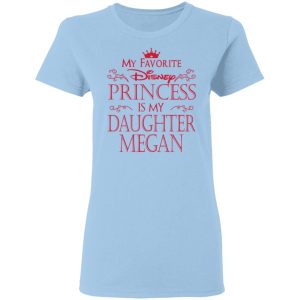 My Favorite Disney Princess Is My Daughter Megan Shirt My Favorite Disney Princess Is My Daughter Megan Shirt