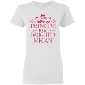 My Favorite Disney Princess Is My Daughter Megan Shirt 11