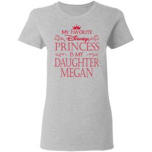 My Favorite Disney Princess Is My Daughter Megan Shirt 12
