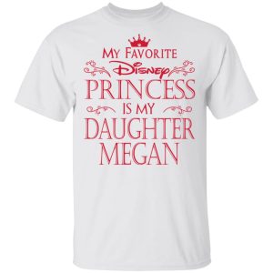 My Favorite Disney Princess Is My Daughter Megan Shirt 8