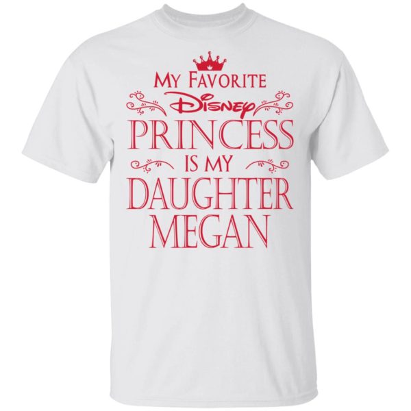 My Favorite Disney Princess Is My Daughter Megan Shirt
