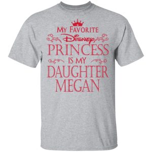My Favorite Disney Princess Is My Daughter Megan Shirt 9