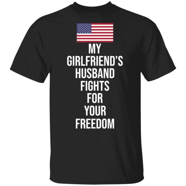 My Girlfriend’s Husband Fights For Your Freedom T-Shirts