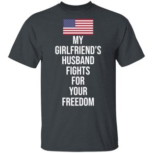 My Girlfriend’s Husband Fights For Your Freedom T-Shirts My Girlfriend’s Husband Fights For Your Freedom T-Shirts