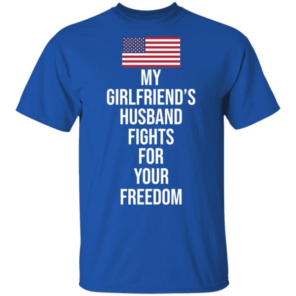 My Girlfriend’s Husband Fights For Your Freedom T-Shirts