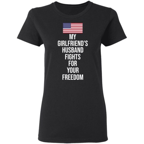 My Girlfriend’s Husband Fights For Your Freedom T-Shirts