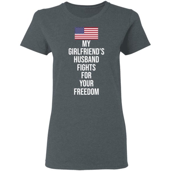 My Girlfriend’s Husband Fights For Your Freedom T-Shirts