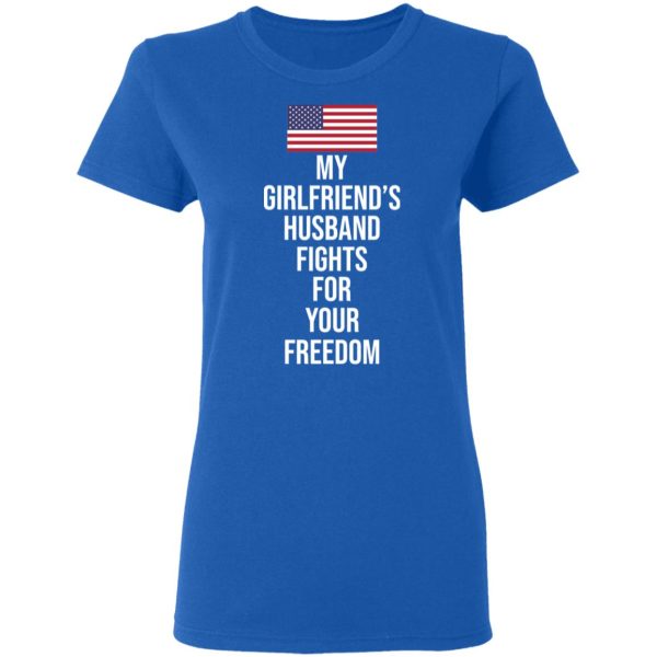 My Girlfriend’s Husband Fights For Your Freedom T-Shirts