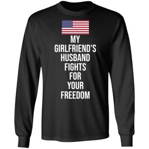 My Girlfriend's Husband Fights For Your Freedom T Shirts 5