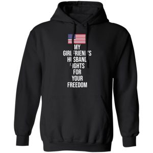 My Girlfriend's Husband Fights For Your Freedom T Shirts 6
