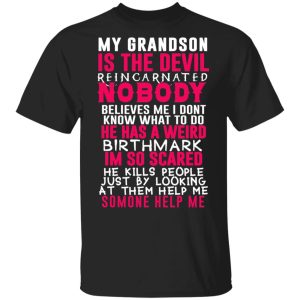 My Grandson Is The Devil Reincarnated Nobody He Has A Weird Birthmark T-Shirts, Hoodies, Sweater My Grandson Is The Devil Reincarnated Nobody He Has A Weird Birthmark T-Shirts, Hoodies, Sweater
